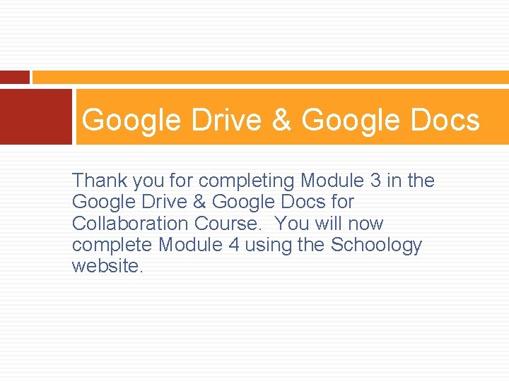 Google Drive & Google Docs Thank you for completing Module 3 in the Google