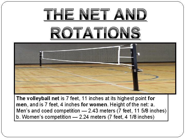 THE NET AND ROTATIONS The volleyball net is 7 feet, 11 inches at its