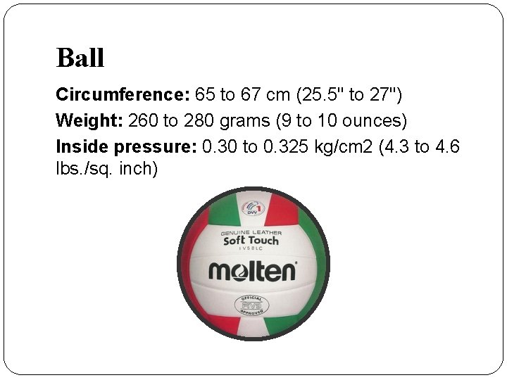 Ball Circumference: 65 to 67 cm (25. 5" to 27") Weight: 260 to 280