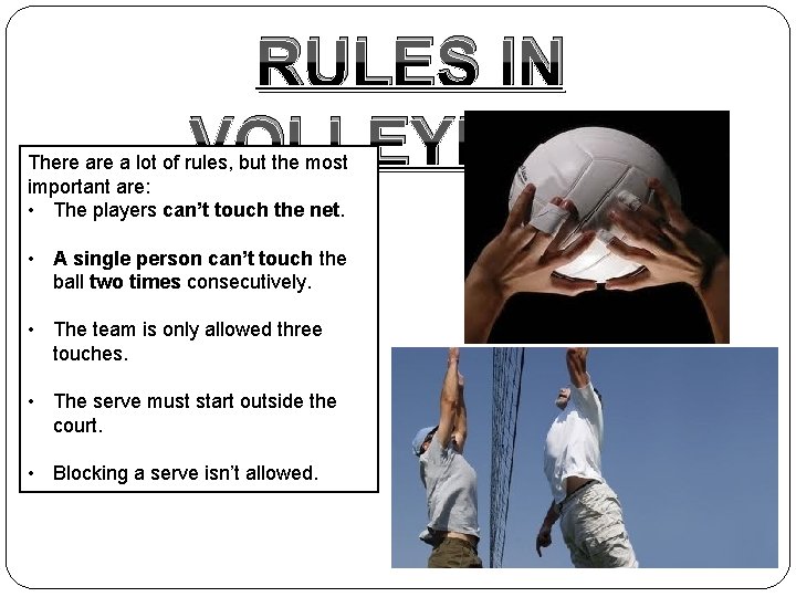 RULES IN VOLLEYBALL There a lot of rules, but the most important are: •