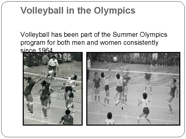 Volleyball in the Olympics Volleyball has been part of the Summer Olympics program for