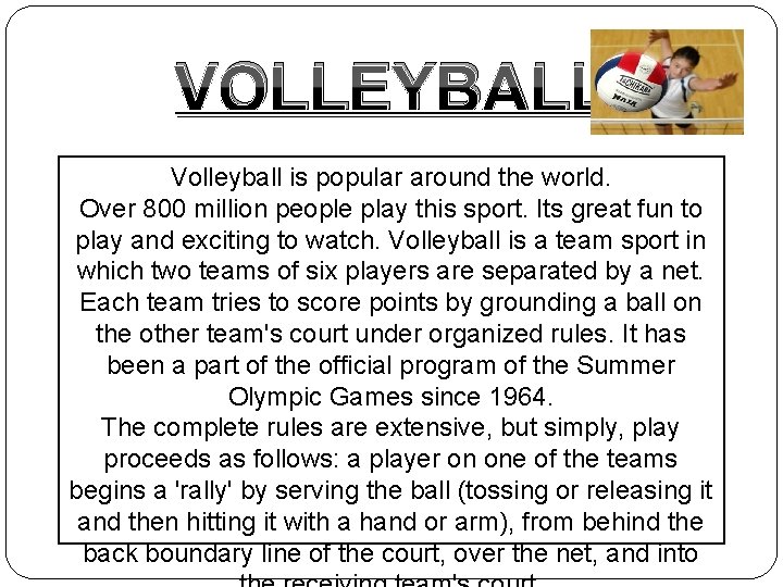 VOLLEYBALL Volleyball is popular around the world. Over 800 million people play this sport.