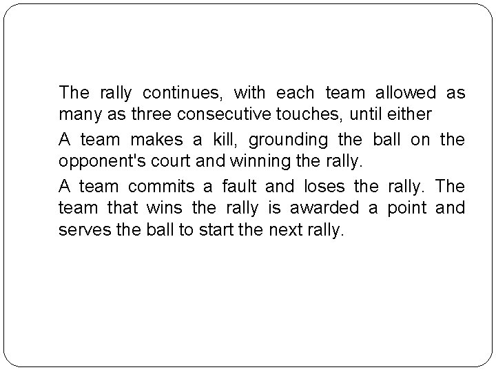 The rally continues, with each team allowed as many as three consecutive touches, until