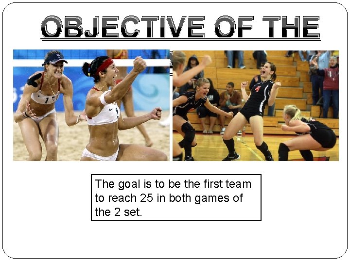 OBJECTIVE OF THE GAME The goal is to be the first team to reach