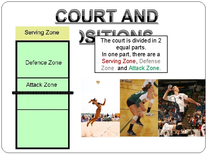 COURT AND POSITIONS The court is divided in 2 equal parts. In one part,