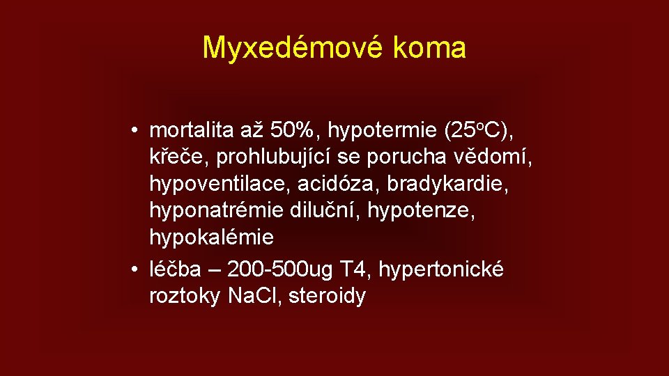 Myxedémové koma • mortalita až 50%, hypotermie (25 o. C), křeče, prohlubující se porucha