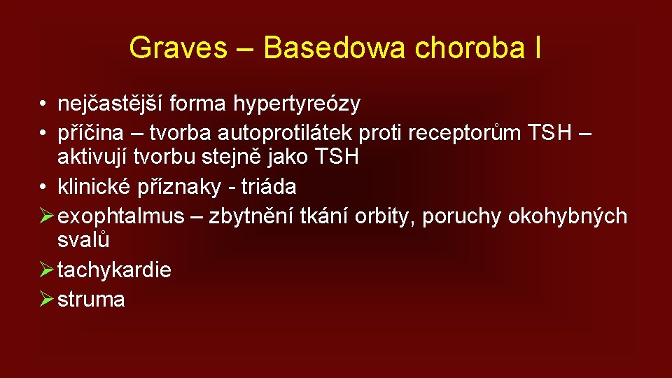 Graves – Basedowa choroba I • nejčastější forma hypertyreózy • příčina – tvorba autoprotilátek