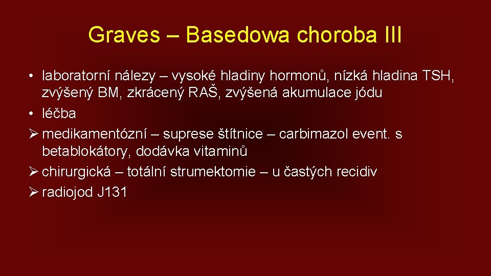 Graves – Basedowa choroba III • laboratorní nálezy – vysoké hladiny hormonů, nízká hladina