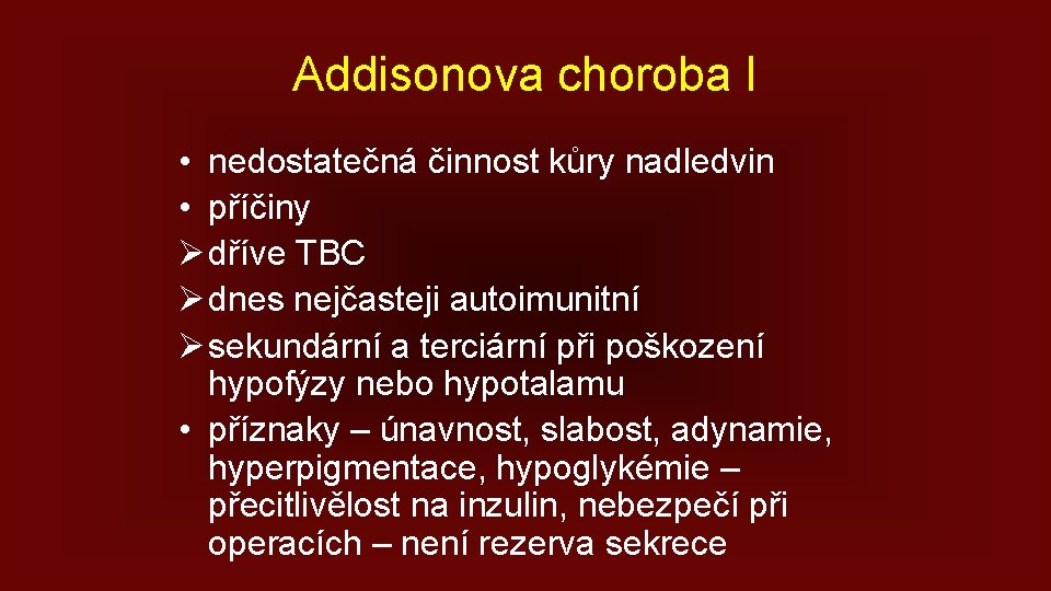 Addisonova choroba I • nedostatečná činnost kůry nadledvin • příčiny Ø dříve TBC Ø