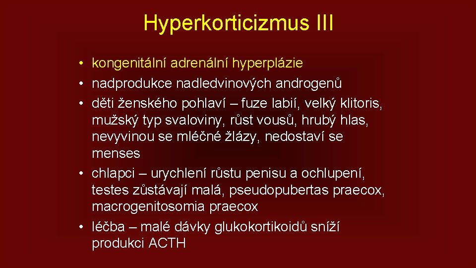 Hyperkorticizmus III • kongenitální adrenální hyperplázie • nadprodukce nadledvinových androgenů • děti ženského pohlaví