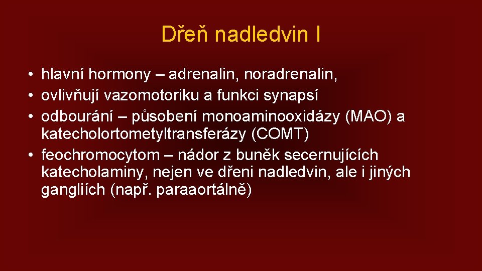 Dřeň nadledvin I • hlavní hormony – adrenalin, noradrenalin, • ovlivňují vazomotoriku a funkci