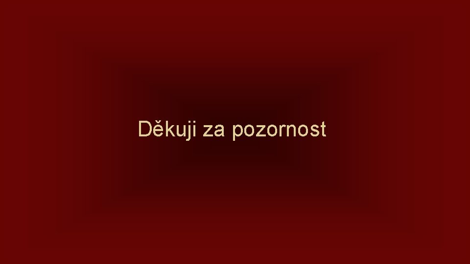 Děkuji za pozornost 