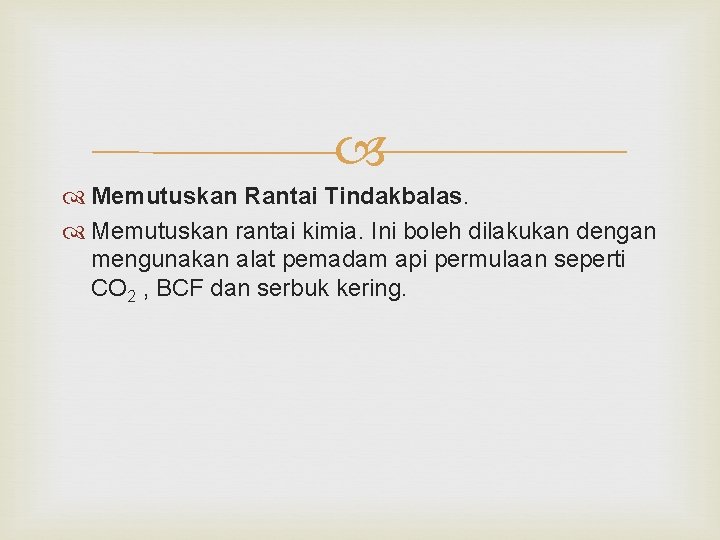  Memutuskan Rantai Tindakbalas. Memutuskan rantai kimia. Ini boleh dilakukan dengan mengunakan alat pemadam