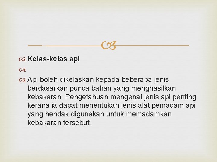  Kelas-kelas api Api boleh dikelaskan kepada beberapa jenis berdasarkan punca bahan yang menghasilkan