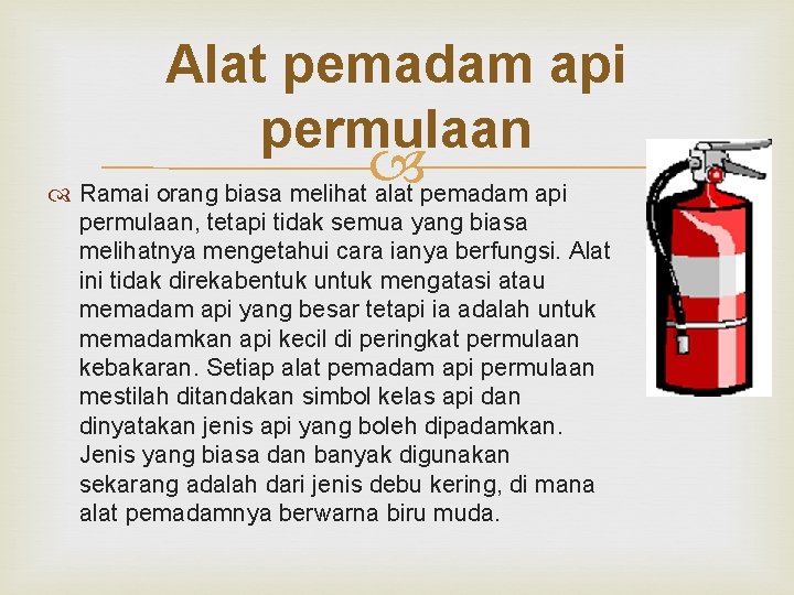 Alat pemadam api permulaan Ramai orang biasa melihat alat pemadam api permulaan, tetapi tidak