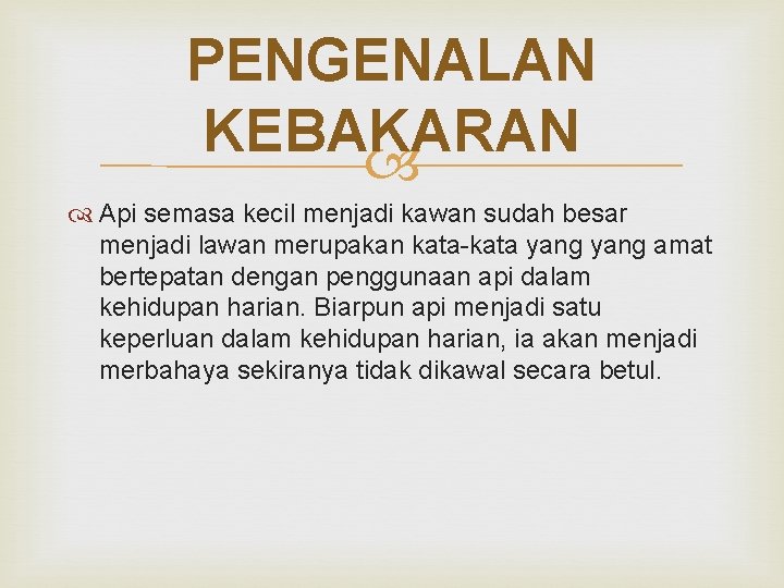 PENGENALAN KEBAKARAN Api semasa kecil menjadi kawan sudah besar menjadi lawan merupakan kata-kata yang