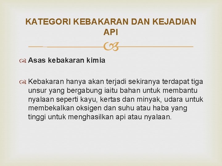 KATEGORI KEBAKARAN DAN KEJADIAN API Asas kebakaran kimia Kebakaran hanya akan terjadi sekiranya terdapat