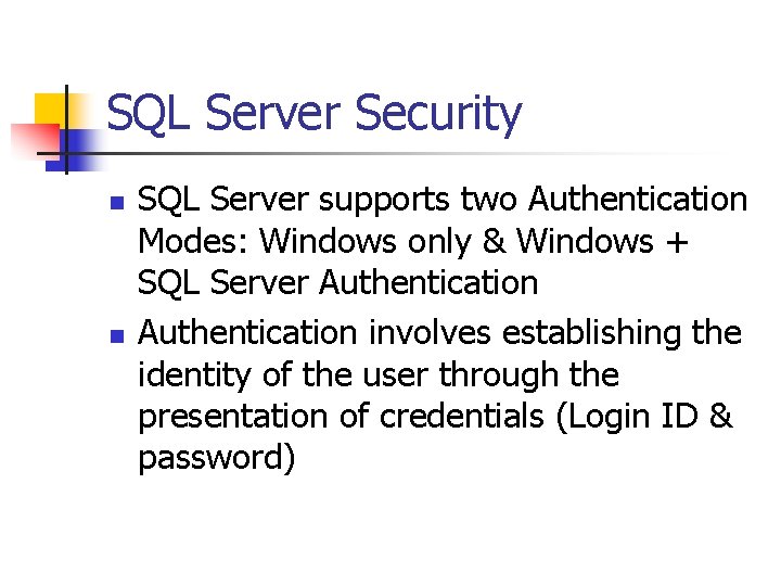 SQL Server Security n n SQL Server supports two Authentication Modes: Windows only & SQL Server Security n n SQL Server supports two Authentication Modes: Windows only &