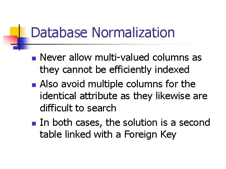 Database Normalization n Never allow multi-valued columns as they cannot be efficiently indexed Also Database Normalization n Never allow multi-valued columns as they cannot be efficiently indexed Also
