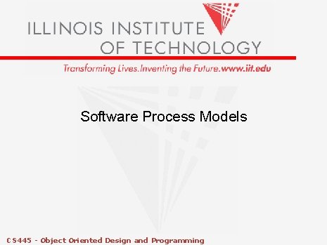 Software Process Models CS 445 - Object Oriented Design and Programming Software Process Models CS 445 - Object Oriented Design and Programming