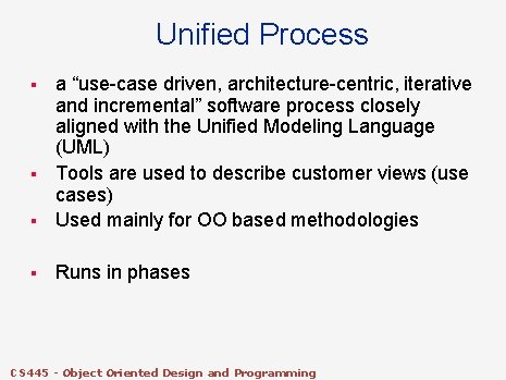 Unified Process § a “use-case driven, architecture-centric, iterative and incremental” software process closely aligned Unified Process § a “use-case driven, architecture-centric, iterative and incremental” software process closely aligned