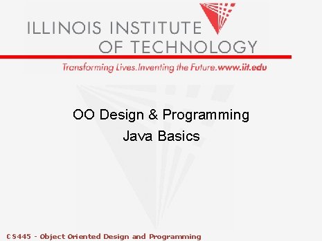 OO Design & Programming Java Basics CS 445 - Object Oriented Design and Programming OO Design & Programming Java Basics CS 445 - Object Oriented Design and Programming