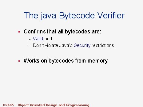 The java Bytecode Verifier § Confirms that all bytecodes are: – – § Valid The java Bytecode Verifier § Confirms that all bytecodes are: – – § Valid
