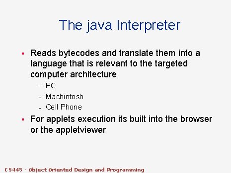 The java Interpreter § Reads bytecodes and translate them into a language that is The java Interpreter § Reads bytecodes and translate them into a language that is
