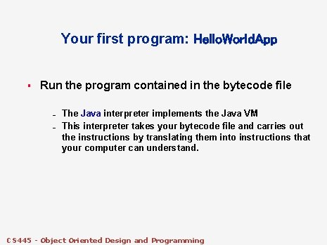 Your first program: Hello. World. App § Run the program contained in the bytecode Your first program: Hello. World. App § Run the program contained in the bytecode