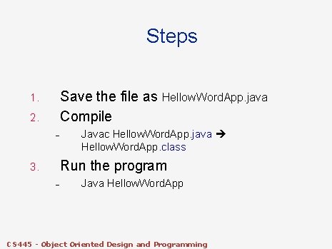 Steps Save the file as Hellow. Word. App. java Compile 1. 2. – Javac Steps Save the file as Hellow. Word. App. java Compile 1. 2. – Javac