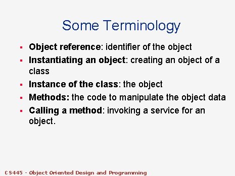 Some Terminology § § § Object reference: identifier of the object Instantiating an object: Some Terminology § § § Object reference: identifier of the object Instantiating an object: