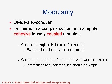 Modularity § § Divide-and-conquer Decompose a complex system into a highly cohesive loosely coupled Modularity § § Divide-and-conquer Decompose a complex system into a highly cohesive loosely coupled