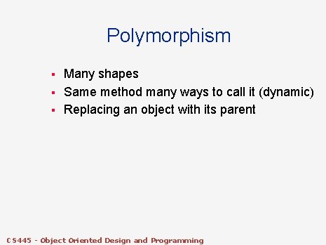 Polymorphism § § § Many shapes Same method many ways to call it (dynamic) Polymorphism § § § Many shapes Same method many ways to call it (dynamic)