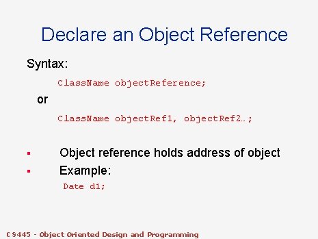 Declare an Object Reference Syntax: Class. Name object. Reference; or Class. Name object. Ref Declare an Object Reference Syntax: Class. Name object. Reference; or Class. Name object. Ref