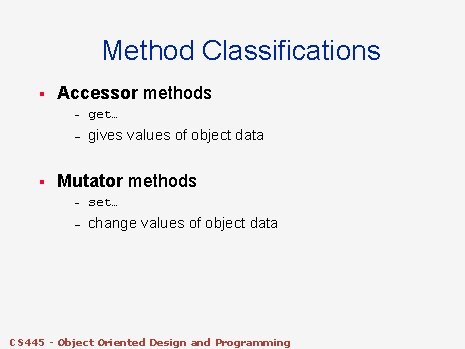 Method Classifications § § Accessor methods – get… – gives values of object data Method Classifications § § Accessor methods – get… – gives values of object data