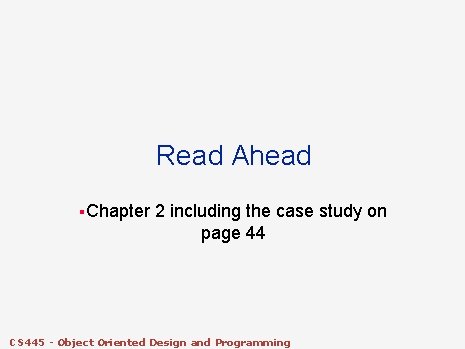 Read Ahead §Chapter 2 including the case study on page 44 CS 445 - Read Ahead §Chapter 2 including the case study on page 44 CS 445 -