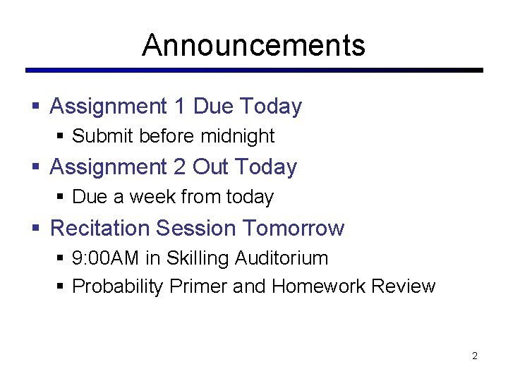 Announcements § Assignment 1 Due Today § Submit before midnight § Assignment 2 Out