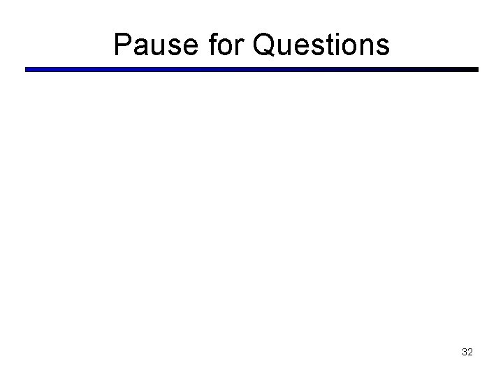 Pause for Questions 32 