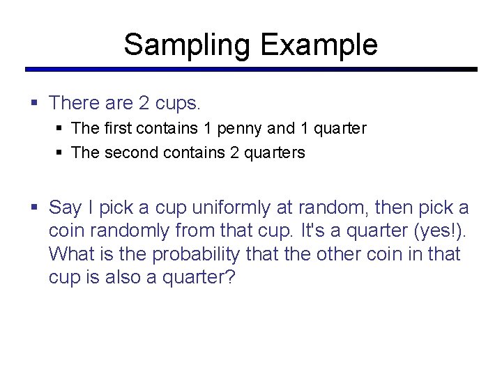 Sampling Example § There are 2 cups. § The first contains 1 penny and