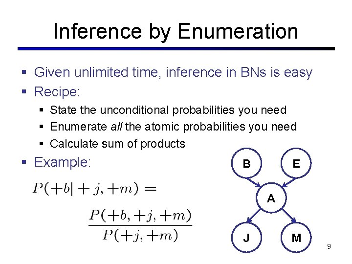 Inference by Enumeration § Given unlimited time, inference in BNs is easy § Recipe: