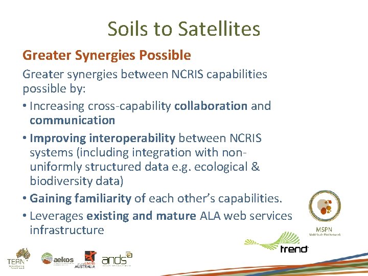 Soils to Satellites Greater Synergies Possible Greater synergies between NCRIS capabilities possible by: •