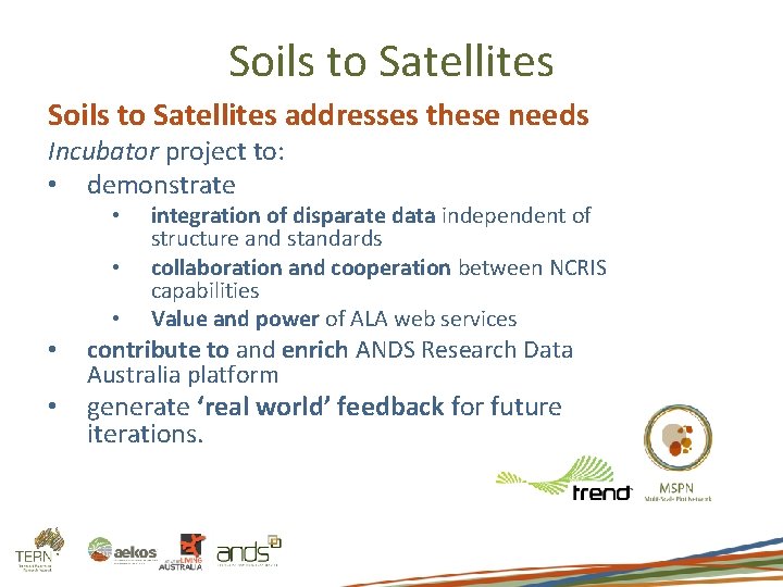 Soils to Satellites addresses these needs Incubator project to: • demonstrate • • •