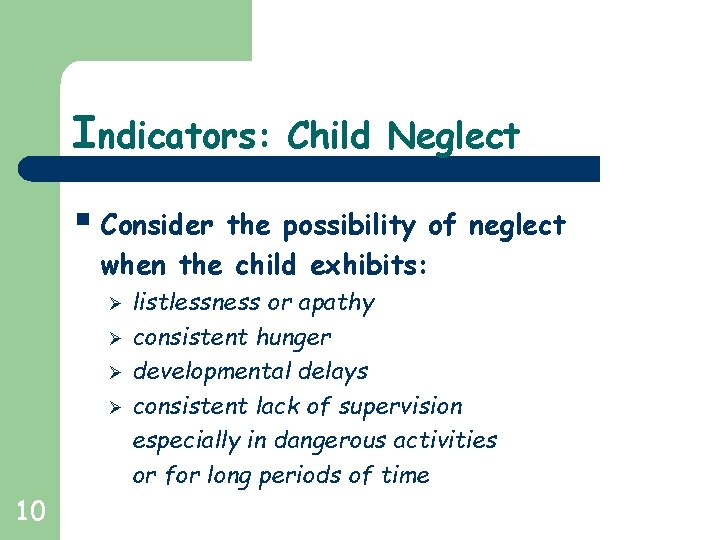 Indicators: Child Neglect § Consider the possibility of neglect when the child exhibits: Ø