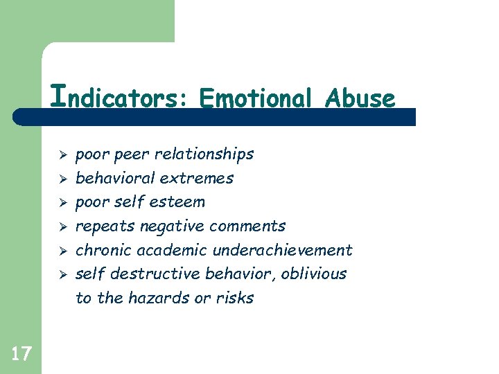 Indicators: Emotional Abuse Ø Ø Ø 17 poor peer relationships behavioral extremes poor self