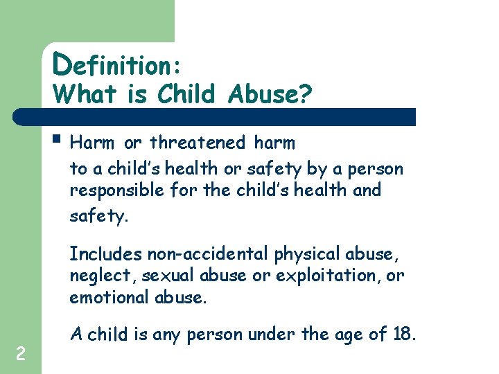 Definition: What is Child Abuse? § Harm or threatened harm to a child’s health
