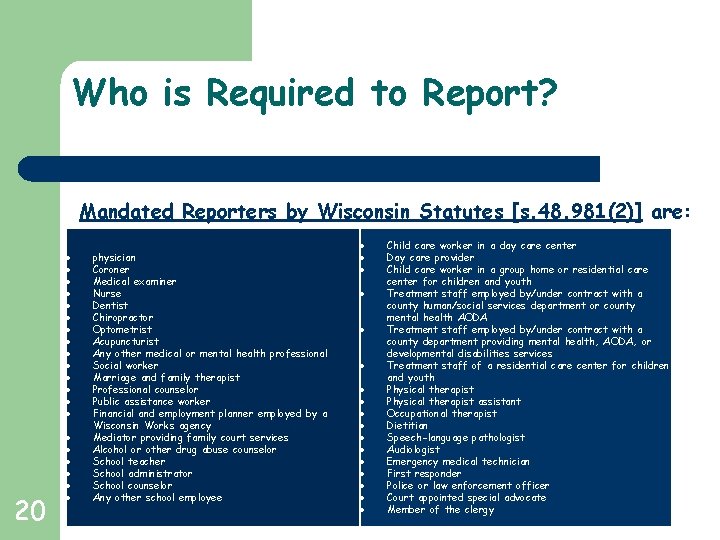 Who is Required to Report? Mandated Reporters by Wisconsin Statutes [s. 48. 981(2)] are: