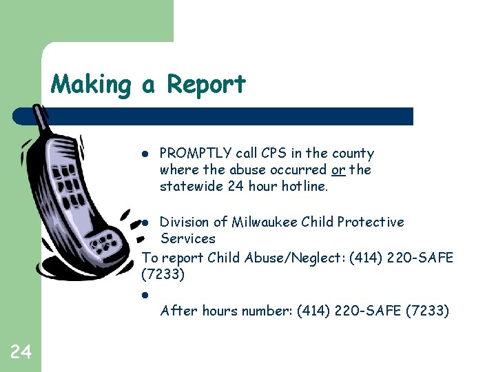 Making a Report l PROMPTLY call CPS in the county where the abuse occurred