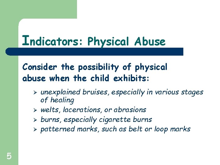 Indicators: Physical Abuse Consider the possibility of physical abuse when the child exhibits: Ø