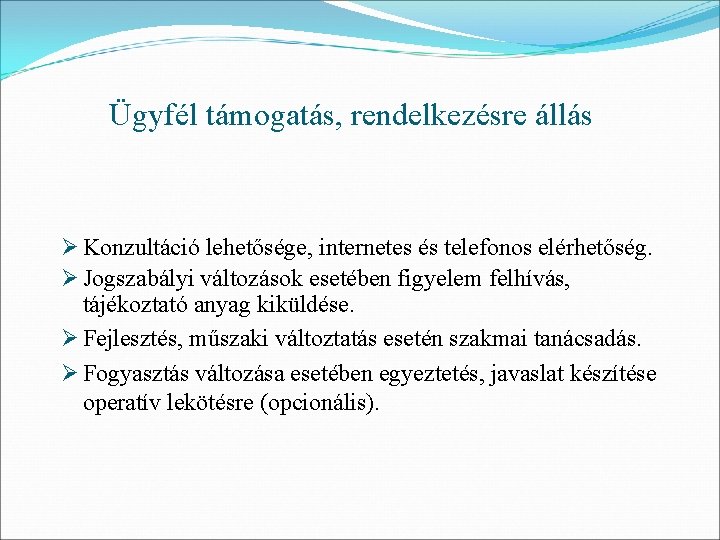 Ügyfél támogatás, rendelkezésre állás Ø Konzultáció lehetősége, internetes és telefonos elérhetőség. Ø Jogszabályi változások