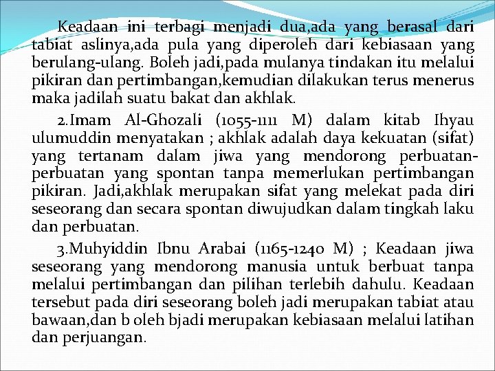 Keadaan ini terbagi menjadi dua, ada yang berasal dari tabiat aslinya, ada pula yang